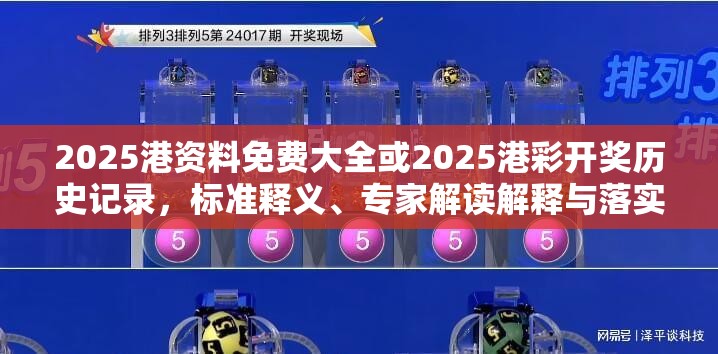 2025港资料免费大全或2025港彩开奖历史记录，标准释义、专家解读解释与落实?留心虚假的虚架势